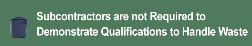 Subcontractors are not Required to Demonstrate Qualifications to Handle Waste